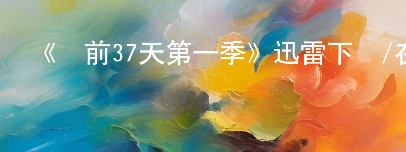 蔡林君的網絡影視資源,《戰前37天第一季》迅雷下載/在線觀看-犯罪歷史-美劇天堂